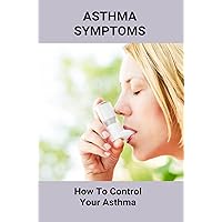 Asthma Symptoms: How To Control Your Asthma