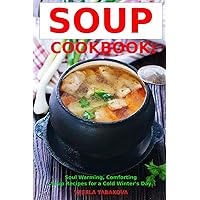 Soup Cookbook: Soul Warming, Comforting Soup Recipes for a Cold Winter's Day: Healthy Recipes for Weight Loss (Souping and Soup Diet for Weight Loss)