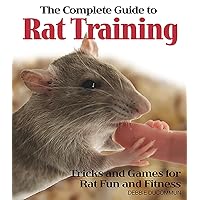 The Complete Guide to Rat Training: Tricks and Games for Rat Fun and Fitness The Complete Guide to Rat Training: Tricks and Games for Rat Fun and Fitness Paperback