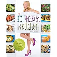 Get Naked In The Kitchen: Healthy Recipes That Are Proud To Bare It All Get Naked In The Kitchen: Healthy Recipes That Are Proud To Bare It All Paperback Kindle