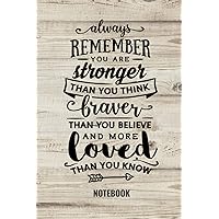 Always Remember You Are Stronger than You Think, Braver Than you Believe And More Loved Than You Know ~ Notebook: Inspirational & Motivation Lined Notebook Journal, 6x9, 100 Pages, Great Gift Idea