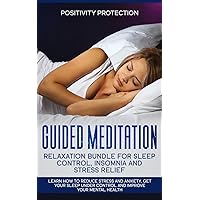 Guided Meditation Relaxation Bundle for Sleep Control, Insomnia and Stress Relief: Learn How to Reduce Stress and Anxiety, Get Your Sleep Under Control and Improve Your Mental Health Guided Meditation Relaxation Bundle for Sleep Control, Insomnia and Stress Relief: Learn How to Reduce Stress and Anxiety, Get Your Sleep Under Control and Improve Your Mental Health Paperback
