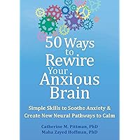 50 Ways to Rewire Your Anxious Brain: Simple Skills to Soothe Anxiety and Create New Neural Pathways to Calm 50 Ways to Rewire Your Anxious Brain: Simple Skills to Soothe Anxiety and Create New Neural Pathways to Calm Paperback Kindle Audible Audiobook Audio CD