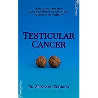 Testicular Cancer: A Comprehensive Insight from Anatomy to Therapy (Medical care and health) Testicular Cancer: A Comprehensive Insight from Anatomy to Therapy (Medical care and health) Kindle Paperback