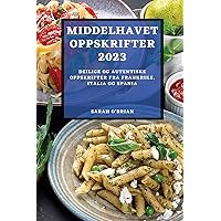 Middelhavet Oppskrifter 2023: Deilige Og Autentiske Oppskrifter Fra Frankrike, Italia Og Spania (Norwegian Edition)