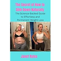 The secret of How to Slim Down Naturally: The Science-Backed Guide to Effortless and Permanent Weight Loss The secret of How to Slim Down Naturally: The Science-Backed Guide to Effortless and Permanent Weight Loss Kindle Paperback