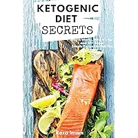 Ketogenic Diet Secrets: Who It's For, Why It Works, and 50+ Quick and Easy Recipes to Get You Started