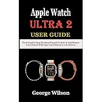 Apple Watch Ultra 2 User Guide: The Complete Step-By-Step Manual to Set up and Master Your Watch with Tips and Tricks for watchOS 10 Apple Watch Ultra 2 User Guide: The Complete Step-By-Step Manual to Set up and Master Your Watch with Tips and Tricks for watchOS 10 Kindle Paperback Hardcover
