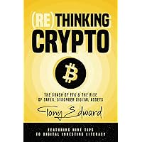 (Re)Thinking Crypto: The Crash of FTX and the Rise of Safer, Stronger Digital Assets (Re)Thinking Crypto: The Crash of FTX and the Rise of Safer, Stronger Digital Assets Paperback Kindle