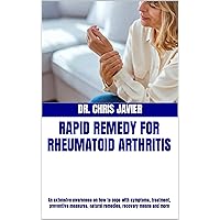 RAPID REMEDY FOR RHEUMATOID ARTHRITIS: An extensive awareness on how to cope with symptoms, treatment, preventive measures, natural remedies, recovery means and more RAPID REMEDY FOR RHEUMATOID ARTHRITIS: An extensive awareness on how to cope with symptoms, treatment, preventive measures, natural remedies, recovery means and more Kindle Paperback
