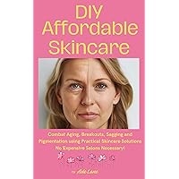 DIY Affordable Skincare : Combat Aging, Breakouts, Pigmentation and More With Practical Skincare Solutions - No Expensive Salons Necessary! DIY Affordable Skincare : Combat Aging, Breakouts, Pigmentation and More With Practical Skincare Solutions - No Expensive Salons Necessary! Kindle Paperback