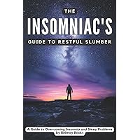 The Insomniac's Guide to Restful Slumber: A Guide to Overcoming Insomnia and Sleep Problems