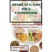 Diabetes and Diet Cookbook: Managing blood sugar levels through Dietary choices