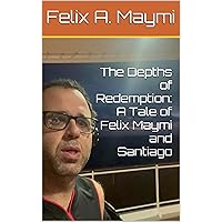 The Depths of Redemption: A Tale of Felix Maymi and Santiago The Depths of Redemption: A Tale of Felix Maymi and Santiago Kindle
