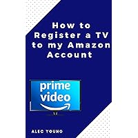 How to Register a TV to my Amazon Account: The Illustrated Step by Step Guide to Register a TV to my Amazon Prime Account in Less Than 60 Seconds (Quick Guide Book 2) How to Register a TV to my Amazon Account: The Illustrated Step by Step Guide to Register a TV to my Amazon Prime Account in Less Than 60 Seconds (Quick Guide Book 2) Kindle