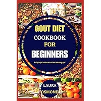 Gout Diet Cookbook For Beginners: Healthy Recipes To Reduce Uric Acid Levels And Manage Gout! Gout Diet Cookbook For Beginners: Healthy Recipes To Reduce Uric Acid Levels And Manage Gout! Paperback Kindle