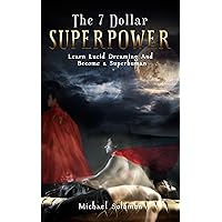 The 7 Dollar SuperPower: Learn Lucid Dreaming and Become a SuperHuman The 7 Dollar SuperPower: Learn Lucid Dreaming and Become a SuperHuman Kindle Paperback