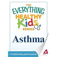 The Everything Parent's Guide to Children with Asthma: Professional advice to help your child manage symptoms, be more active, and breathe better (Everything® Series) The Everything Parent's Guide to Children with Asthma: Professional advice to help your child manage symptoms, be more active, and breathe better (Everything® Series) Kindle Paperback