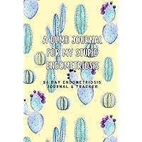 A Dumb Journal for My Stupid Endometriosis: 3 month Endometriosis Journal & Tracker A Dumb Journal for My Stupid Endometriosis: 3 month Endometriosis Journal & Tracker Paperback Hardcover