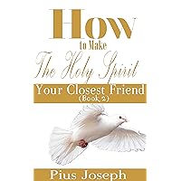 How to make the Holy Ghost Your Closest Friend (Book 2) (Holy Ghost Friendship Guide) How to make the Holy Ghost Your Closest Friend (Book 2) (Holy Ghost Friendship Guide) Kindle Paperback