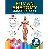 Human Anatomy Coloring Book: 100+ Illustrations In The Anatomy & Physiology Workbook For Adults, Nurses, High School & Medical Students With 30 Fun Facts About Body Systems (A Did You Know?)