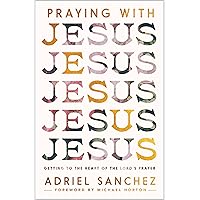 Praying with Jesus: Getting to the Heart of the Lord’s Prayer Praying with Jesus: Getting to the Heart of the Lord’s Prayer Paperback Kindle