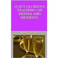 GOD’S GLORIOUS TEACHING ON DRINKS AND DRINKING (SELF-REPOSITIONING AND DEVELOPMENT IN THE RIGHT WAY OF LIVING Book 3) GOD’S GLORIOUS TEACHING ON DRINKS AND DRINKING (SELF-REPOSITIONING AND DEVELOPMENT IN THE RIGHT WAY OF LIVING Book 3) Kindle Hardcover Paperback
