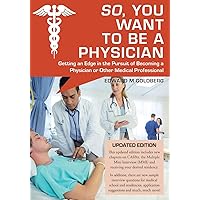 So, You Want to Be a Physician: Getting an Edge in the Pursuit of Becoming a Physician or Other Medical Professional So, You Want to Be a Physician: Getting an Edge in the Pursuit of Becoming a Physician or Other Medical Professional Paperback Kindle