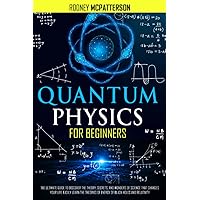 Quantum Physics For Beginners: The Ultimate Guide to Discover the Theory, Secrets, and Wonders of Science that Changes Your Life. Easily Learn the Theories of Energy of Black Holes and Relativity