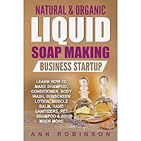 Natural & Organic Liquid Soap Making Business Startup: Learn How to Make Shampoo, Conditioner, Body Wash, Sunscreen Lotion, Muscle Balm, Hand Sanitizers, Pet Shampoo & So Much More Natural & Organic Liquid Soap Making Business Startup: Learn How to Make Shampoo, Conditioner, Body Wash, Sunscreen Lotion, Muscle Balm, Hand Sanitizers, Pet Shampoo & So Much More Audible Audiobook Paperback Kindle