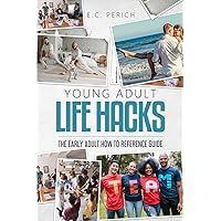 Young Adult Life Hacks: The Early Adult How To Reference Guide Young Adult Life Hacks: The Early Adult How To Reference Guide Paperback Kindle Hardcover