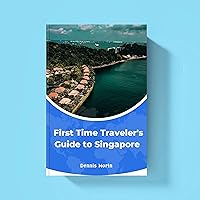 First-Time Traveler's Guide to Singapore: Exploring the Beauty and Majesty of the historical City First-Time Traveler's Guide to Singapore: Exploring the Beauty and Majesty of the historical City Kindle Paperback