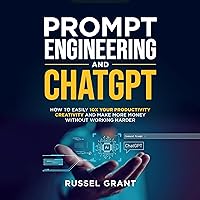 Prompt Engineering and ChatGPT: How to Easily 10X Your Productivity, Creativity, and Make More Money Without Working Harder Prompt Engineering and ChatGPT: How to Easily 10X Your Productivity, Creativity, and Make More Money Without Working Harder Audible Audiobook Paperback Kindle Hardcover