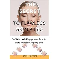 THE SECRET TO FLAWLESS SKIN AT 60!: GET RID OF WRINKLE PIGMENTATION - NO MORE WRINKLES OR AGEING SKIN!. THE SECRET TO FLAWLESS SKIN AT 60!: GET RID OF WRINKLE PIGMENTATION - NO MORE WRINKLES OR AGEING SKIN!. Kindle Paperback