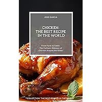 Chicken: The Best Recipes in the World: (From Farm to Table: The Culinary Odyssey of Chicken Around the Globe) Chicken: The Best Recipes in the World: (From Farm to Table: The Culinary Odyssey of Chicken Around the Globe) Kindle