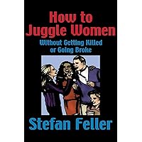How to Juggle Women Without Getting Killed or Going Broke How to Juggle Women Without Getting Killed or Going Broke Kindle Paperback