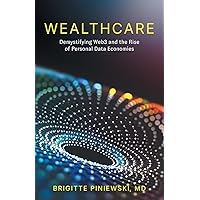 Wealthcare: Demystifying Web3 and the Rise of Personal Data Economies Wealthcare: Demystifying Web3 and the Rise of Personal Data Economies Paperback Kindle Audible Audiobook Hardcover