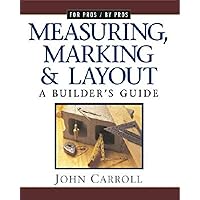 Measuring, Marking & Layout: A Builder's Guide (For Pros by Pros) Measuring, Marking & Layout: A Builder's Guide (For Pros by Pros) Paperback Kindle Hardcover