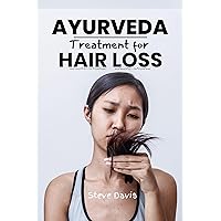 Ayurveda Treatment For Hair Loss: Healthy Hair with Ayurveda: Proven Remedies , Tips and natural solutions Ayurveda Treatment For Hair Loss: Healthy Hair with Ayurveda: Proven Remedies , Tips and natural solutions Kindle Paperback