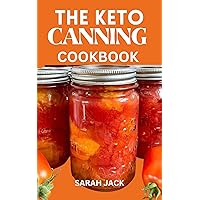 THE KETO CANNING COOKBOOK: Preserve Ketogenic Flavors: Jars of Low-Carb Goodness