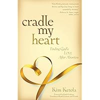 Cradle My Heart: Finding God's Love After Abortion Cradle My Heart: Finding God's Love After Abortion Paperback Kindle