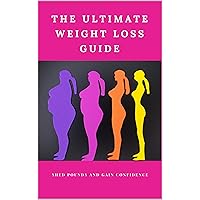The Ultimate Weight Loss Guide Shed Pounds and Gain Confidence The Ultimate Weight Loss Guide Shed Pounds and Gain Confidence Kindle Paperback