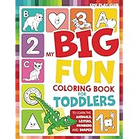 My Big Fun Coloring Book for Toddlers to Learn the Animals, Shapes, Colors, Numbers and Letters: Activity Workbook for Kids Ages 2-4 Years My Big Fun Coloring Book for Toddlers to Learn the Animals, Shapes, Colors, Numbers and Letters: Activity Workbook for Kids Ages 2-4 Years Paperback
