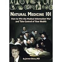 Natural Medicine 101: How to Win the Medical Information War and Take Control of Your Health Natural Medicine 101: How to Win the Medical Information War and Take Control of Your Health Kindle Paperback