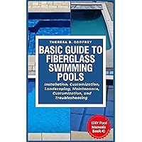 Basic Guide to Fiberglass Swimming Pools: Installation, Customization, Landscaping, Maintenance, Customization, and Troubleshooting (DIY Pool Manuals Book 4) Basic Guide to Fiberglass Swimming Pools: Installation, Customization, Landscaping, Maintenance, Customization, and Troubleshooting (DIY Pool Manuals Book 4) Kindle Paperback