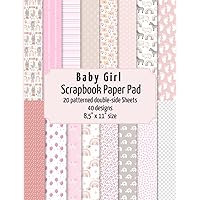 Baby Girl scrapbook paper pad: 20 patterned double sided sheets for scrapbooking, origami, paper arts, decoupage, DIY crafts. 8.5