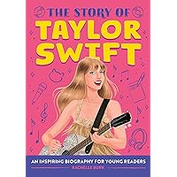 The Story of Taylor Swift: An Inspiring Biography for Young Readers (The Story of: Inspiring Biographies for Young Readers) The Story of Taylor Swift: An Inspiring Biography for Young Readers (The Story of: Inspiring Biographies for Young Readers) Paperback Hardcover