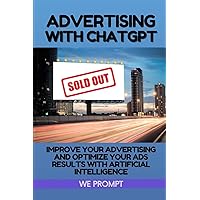 Advertising with Chatgpt: Improve Your Advertising and Optimize Your ADS Results with Artificial Intelligence