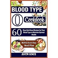 Blood Type O Cookbook: 60 Easy Nutritious Recipes for Your Blood Type to Maintain Optimal Health Blood Type O Cookbook: 60 Easy Nutritious Recipes for Your Blood Type to Maintain Optimal Health Paperback Kindle