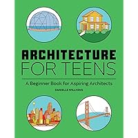 Architecture for Teens: A Beginner's Book for Aspiring Architects Architecture for Teens: A Beginner's Book for Aspiring Architects Paperback Kindle